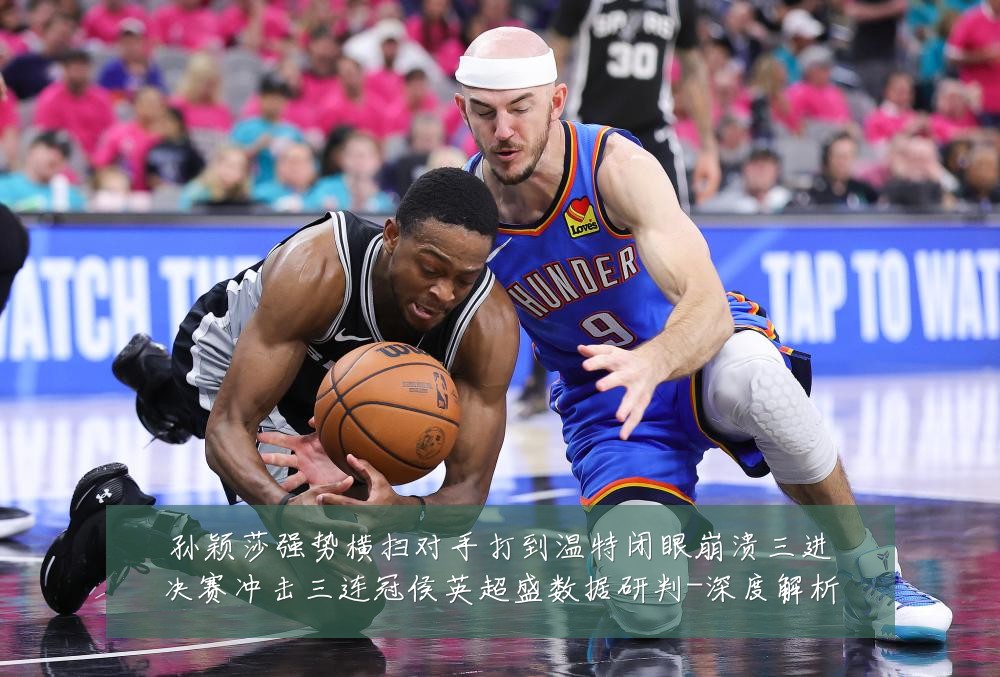 孙颖莎强势横扫对手打到温特闭眼崩溃三进决赛冲击三连冠侯英超盛数据研判-深度解析
