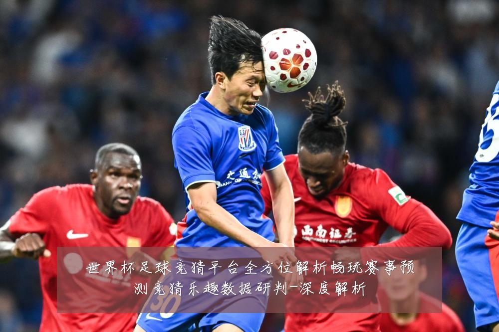世界杯足球竞猜平台全方位解析畅玩赛事预测竞猜乐趣数据研判-深度解析